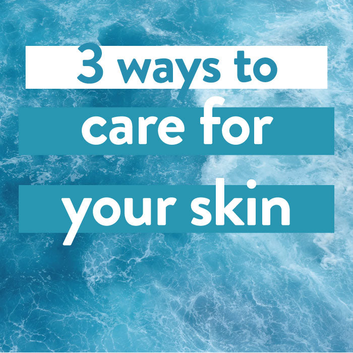 3 Ways to Care for your Skin